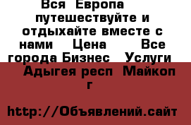 Вся  Европа.....путешествуйте и отдыхайте вместе с нами  › Цена ­ 1 - Все города Бизнес » Услуги   . Адыгея респ.,Майкоп г.